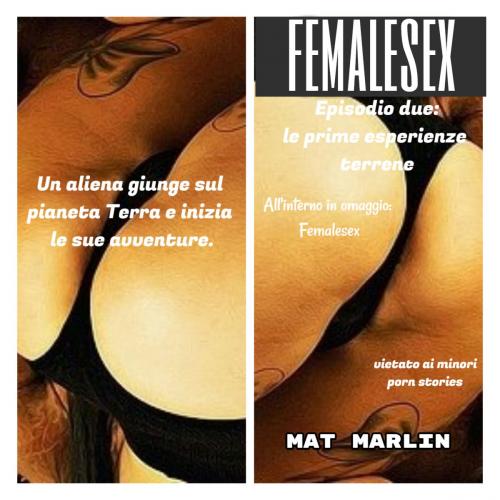 Cover of the book Femalesex episodio due: le prime esperienze terrene (porn stories) by Mat Marlin, Mat Marlin