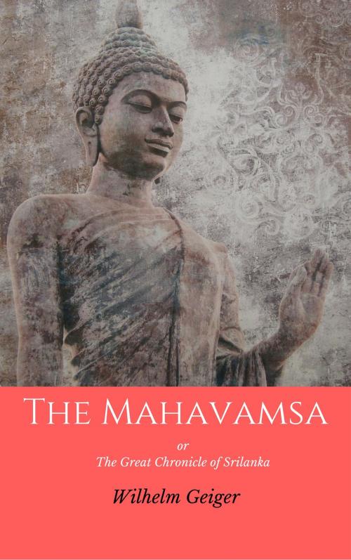 Cover of the book The Mahavamsa: Or the Great Chronicle of Srilanka by Mahanama Thera, Wilhelm Geiger, Kar Publishing