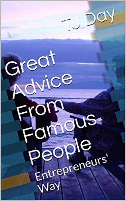 Cover of the book Great Advice From Famous People by Tj Day, Tj Day