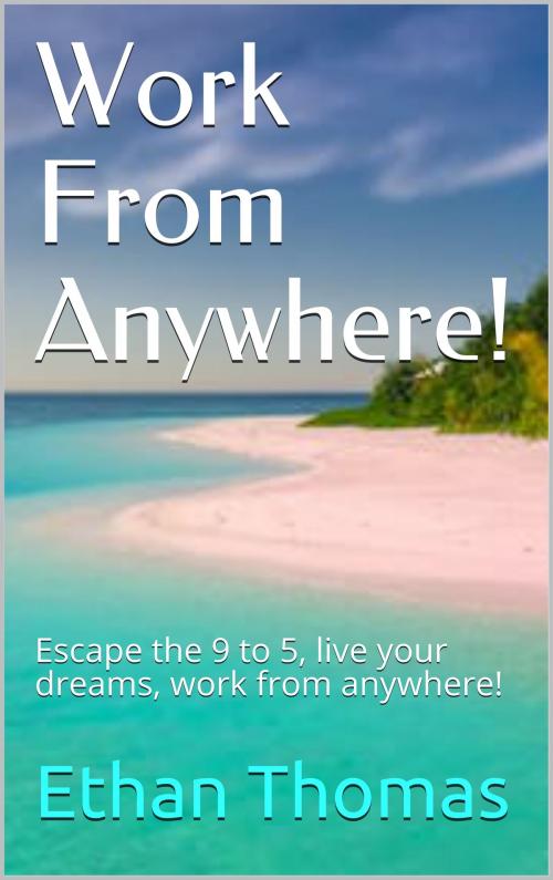 Cover of the book Work from Anywhere! by Ethan Thomas, Ethan Thomas