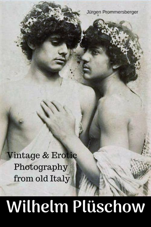 Cover of the book Wilhelm Plüschow - Vintage & Erotic Photography from old Italy by Jürgen Prommersberger, Jürgens e-book Shop