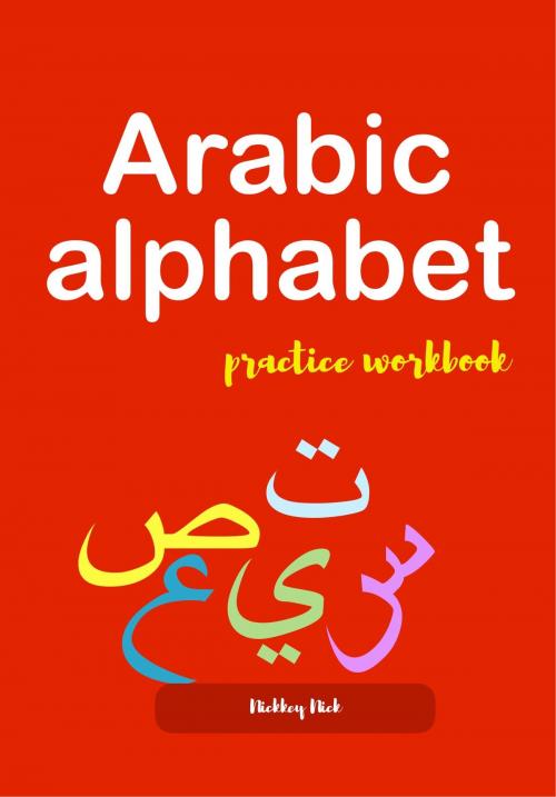 Cover of the book Arabic alphabet practice workbook by Nickkey Nick, Nickkey Nick