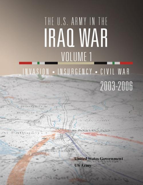 Cover of the book The U.S. Army in the Iraq War Volume 1: Invasion Insurgency Civil War 2003 – 2006 by United States Government US Army, eBook Publishing Team