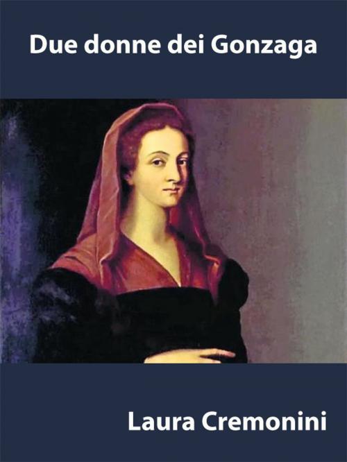 Cover of the book Due Donne dei Gonzaga by Laura Cremonini, Self-Publish