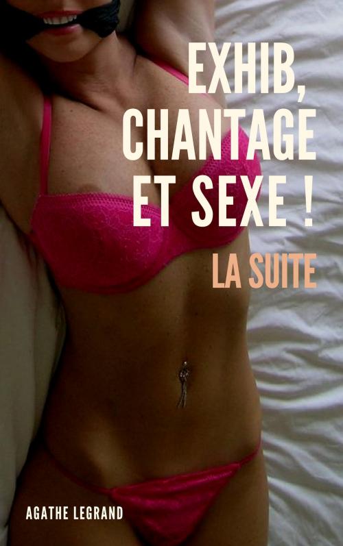 Cover of the book Exhib, chantage et sexe : la suite by Agathe Legrand, AL Edition