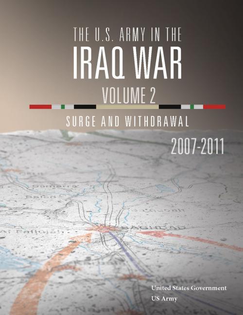 Cover of the book The U.S. Army in the Iraq War Volume 2: Surge and Withdrawal 2007 – 2011 by United States Government US Army, eBook Publishing Team
