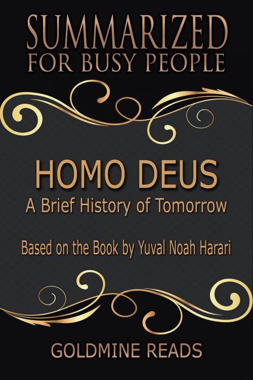 Cover of the book Homo Deus - Summarized for Busy People by Goldmine Reads, Goldmine Reads