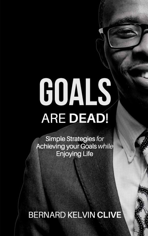 Cover of the book Goals Are Dead! by Bernard Kelvin Clive, Bernard Kelvin Clive