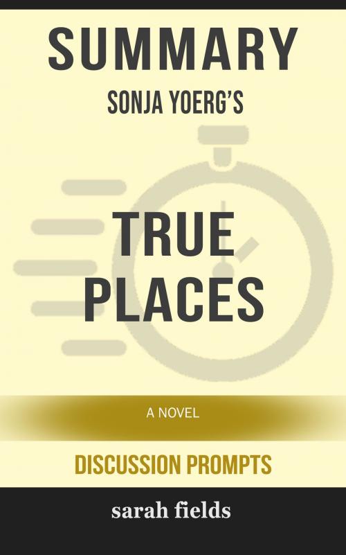 Cover of the book Summary: Sonja Yoerg's True Places by Sarah Fields, HSP