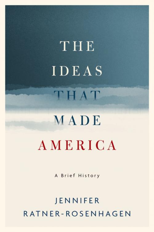 Cover of the book The Ideas That Made America: A Brief History by Jennifer Ratner-Rosenhagen, Oxford University Press