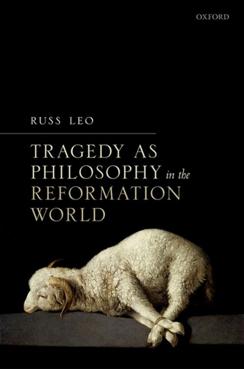Cover of the book Tragedy as Philosophy in the Reformation World by Russ Leo, OUP Oxford