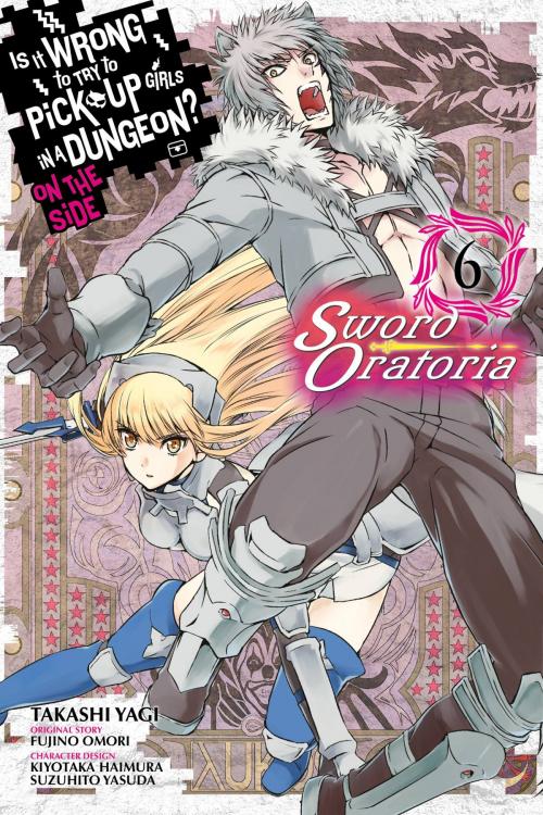Cover of the book Is It Wrong to Try to Pick Up Girls in a Dungeon? On the Side: Sword Oratoria, Vol. 6 (manga) by Fujino Omori, Takashi Yagi, Kiyotaka Haimura, Suzuhito Yasuda, Yen Press