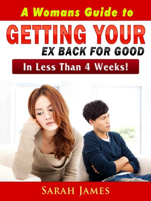 Cover of the book A Womans Guide to Getting Your Ex Back for Good by Sarah James, Abbott Properties