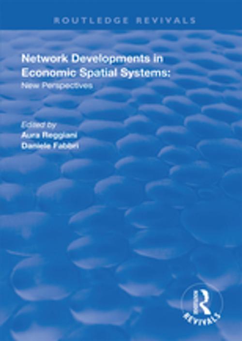 Cover of the book Network Developments in Economic Spatial Systems by Aura Reggiani, Daniele Fabbri, Taylor and Francis