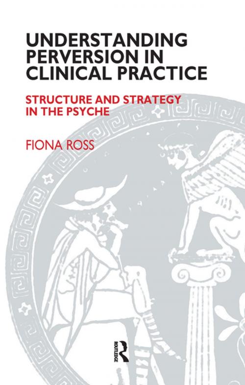 Cover of the book Understanding Perversion in Clinical Practice by Fiona Ross, Taylor and Francis