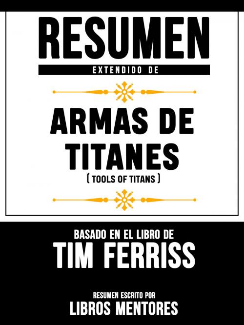 Cover of the book Armas De Titanes (Tools Of Titans) – Resumen Del Libro De Tim Ferriss by Libros Mentores, Sapiens Editorial