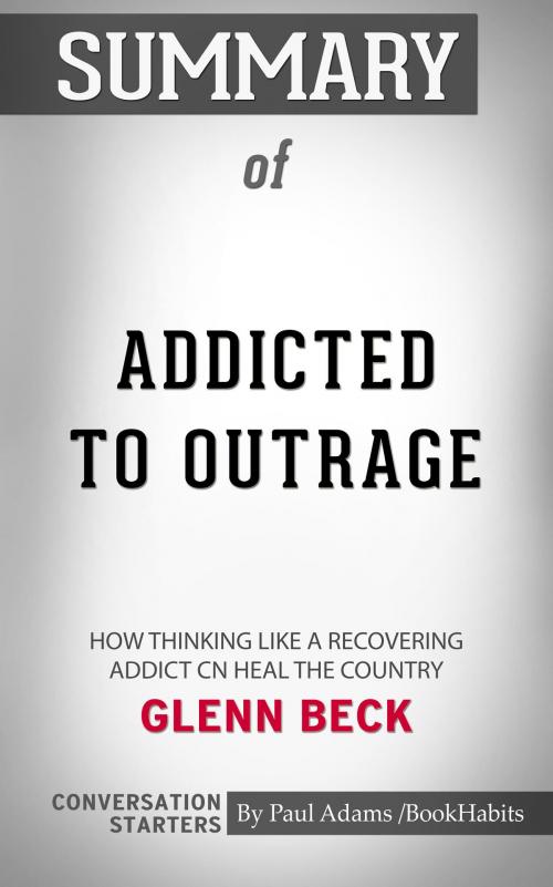 Cover of the book Summary of Addicted to Outrage: How Thinking Like a Recovering Addict Can Heal the Country by Glenn Beck | Conversation Starters by Book Habits, Cb