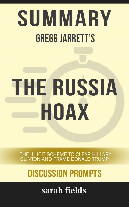 Cover of the book Summary of The Russia Hoax: The Illicit Scheme to Clear Hillary Clinton and Frame Donald Trump by Gregg Jarrett (Discussion Prompts) by Sarah Fields, gatsby24