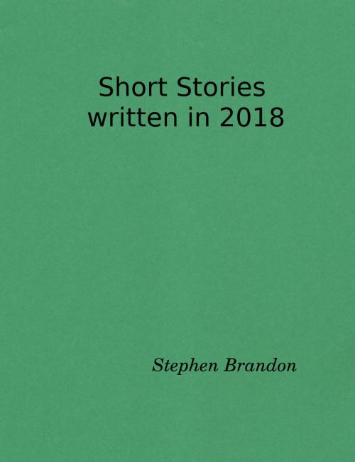 Cover of the book Short Stories from 2018 by Stephen Brandon, Stephen Brandon