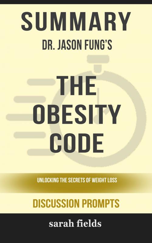 Cover of the book Summary of The Obesity Code: Unlocking the Secrets of Weight Loss by Dr. Jason Fung (Discussion Prompts) by Sarah Fields, gatsby24