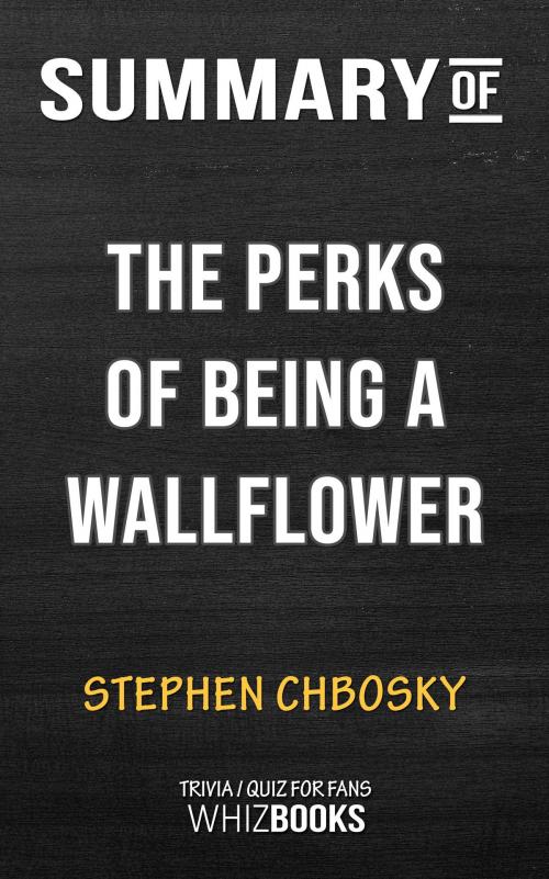 Cover of the book Summary of The Perks of Being a Wallflower by Stephen Chbosky (Trivia/Quiz for fans) by Whiz Books, Cb