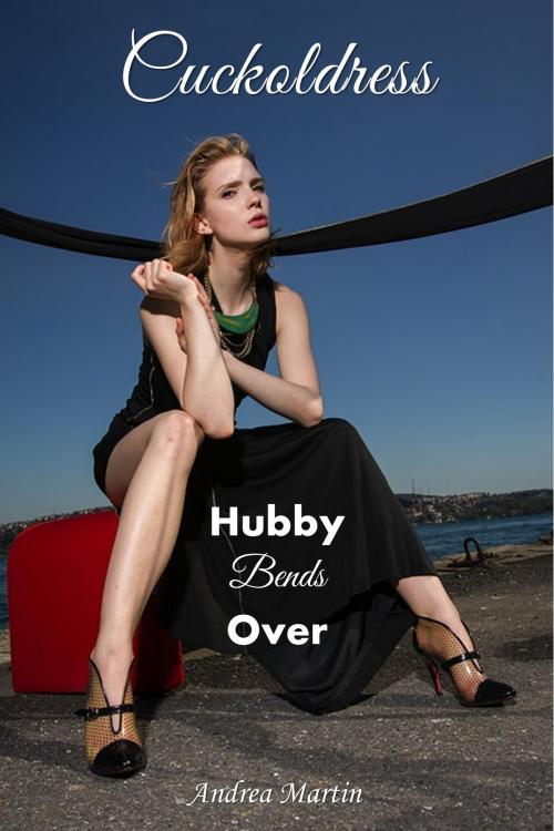 Cover of the book Cuckoldress: Hubby Bends Over by Andrea Martin, Andrea Martin