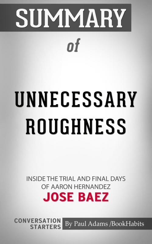 Cover of the book Summary of Unnecessary Roughness: Inside the Trial and Final Days of Aaron Hernandez by Jose Baez | Conversation Starters by Book Habits, Cb
