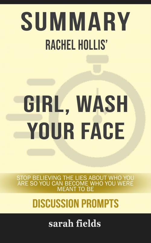 Cover of the book Summary of Girl, Wash Your Face: Stop Believing the Lies About Who You Are so You Can Become Who You Were Meant to Be by Rachel Hollis (Discussion Prompts) by Sarah Fields, gatsby24