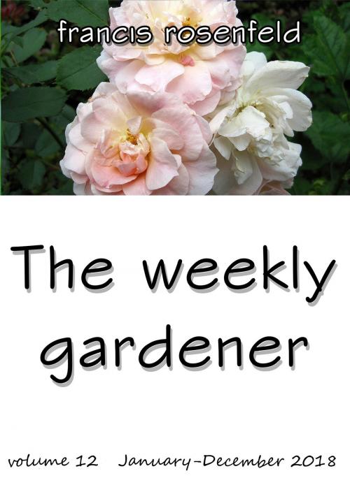 Cover of the book The Weekly Gardener 2018: Volume 12 by Francis Rosenfeld, Francis Rosenfeld