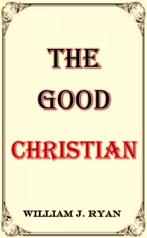 Cover of the book The Good Christian by William J. Ryan, William J. Ryan