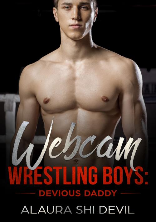 Cover of the book Webcam Wrestling Boys: Devious Daddy by Alaura Shi Devil, Alaura Shi Devil