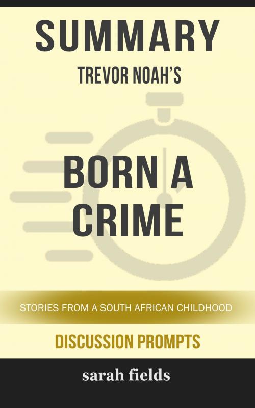 Cover of the book Summary of Born a Crime: Stories from a South African Childhood by Trevor Noah (Discussion Prompts) by Sarah Fields, gatsby24