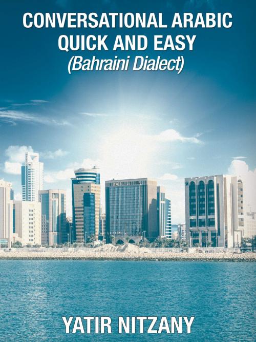 Cover of the book Conversational Arabic Quick and Easy: Bahraini Dialect by Yatir Nitzany, Yatir Nitzany
