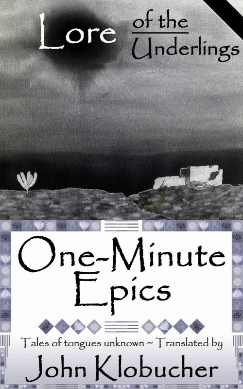 Cover of the book Lore of the Underlings: One-Minute Epics by John Klobucher, John Klobucher