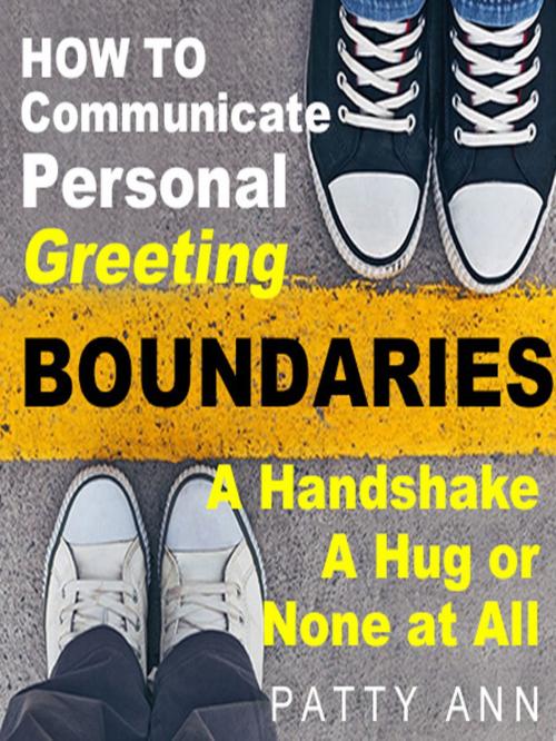 Cover of the book How to Communicate Personal Greeting Boundaries A Handshake, A Hug or None at All by Patty Ann, Patty Ann's Pet Project