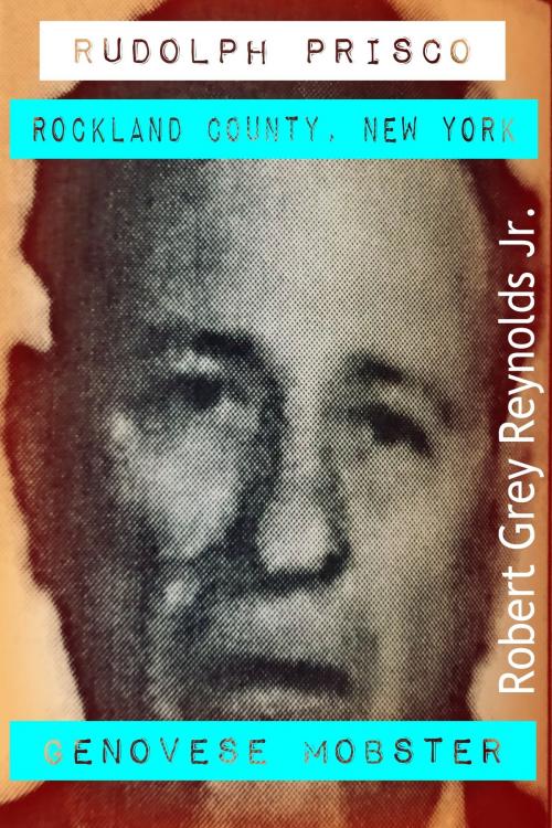 Cover of the book Rudolph Prisco Rockland County, New York Genovese Mobster by Robert Grey Reynolds Jr, Robert Grey Reynolds, Jr