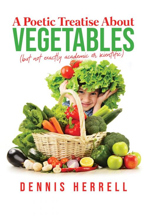 Cover of the book A Poetic Treatise About Vegetables by Dennis Herrell, Dennis Herrell