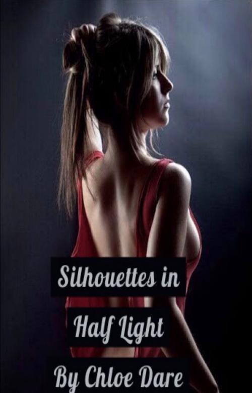 Cover of the book Silhouettes in Half Light by Chloe Dare, Chloe Dare