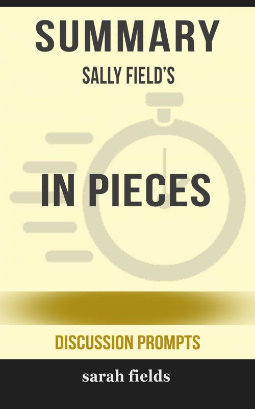 Cover of the book Summary of In Pieces by Sally Field (Discussion Prompts) by Sarah Fields, gatsby24