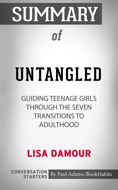 Cover of the book Summary of Untangled: Guiding Teenage Girls Through the Seven Transitions into Adulthood by Lisa Damour | Conversation Starters by Book Habits, Cb