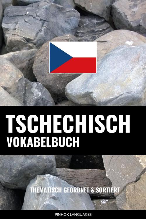 Cover of the book Tschechisch Vokabelbuch: Thematisch Gruppiert & Sortiert by Pinhok Languages, Pinhok Languages