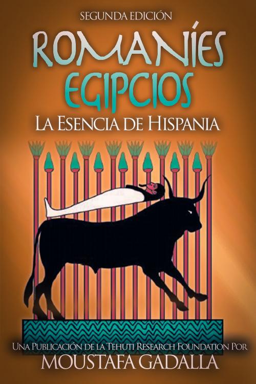 Cover of the book Romaníes Egipcios: La Esencia de Hispania by Moustafa Gadalla, Moustafa Gadalla