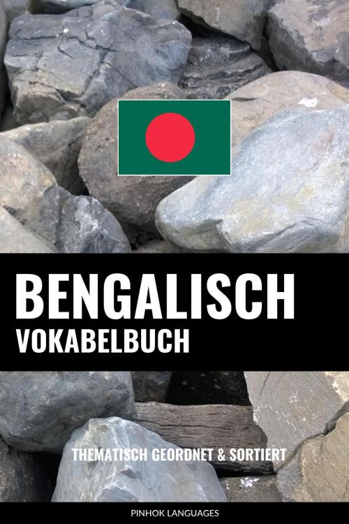 Cover of the book Bengalisch Vokabelbuch: Thematisch Gruppiert & Sortiert by Pinhok Languages, Pinhok Languages