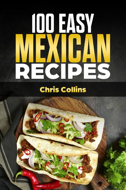 Cover of the book The Mexican Cookbook. 100 Easy Mexican Recipes by Chris Collins, Chris Collins