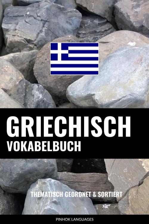 Cover of the book Griechisch Vokabelbuch: Thematisch Gruppiert & Sortiert by Pinhok Languages, Pinhok Languages