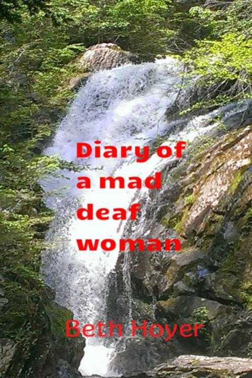 Cover of the book Diary Of A Mad Deaf Woman by Beth Hoyer, Beth Hoyer