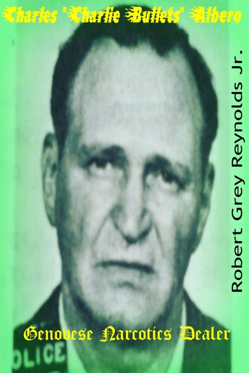 Cover of the book Charles "Charlie Bullets" Albero Genovese Narcotics Dealer by Robert Grey Reynolds Jr, Robert Grey Reynolds, Jr