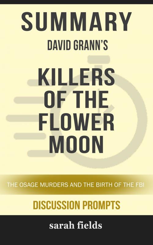 Cover of the book Summary of Killers of the Flower Moon: The Osage Murders and the Birth of the FBI by David Grann (Discussion Prompts) by Sarah Fields, gatsby24