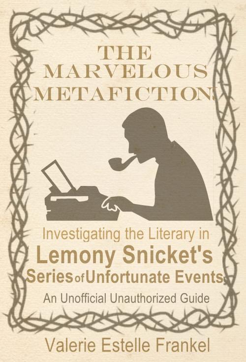 Cover of the book The Marvelous Metafiction: Investigating the Literary in Lemony Snicket’s Series of Unfortunate Events by Valerie Estelle Frankel, Valerie Estelle Frankel
