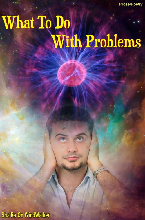 Cover of the book What To Do With Problems by Sha'Ra On WindWalker, Sha'Ra On WindWalker